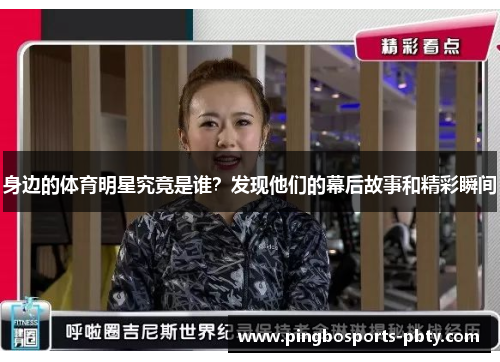 身边的体育明星究竟是谁？发现他们的幕后故事和精彩瞬间