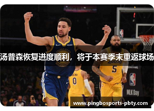 汤普森恢复进度顺利，将于本赛季末重返球场