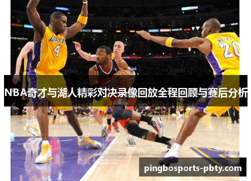 NBA奇才与湖人精彩对决录像回放全程回顾与赛后分析
